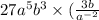 27a^{5} b^{3} \times ( \frac{3b}{a^{ - 2} })